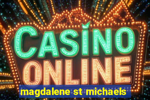 magdalene st michaels
